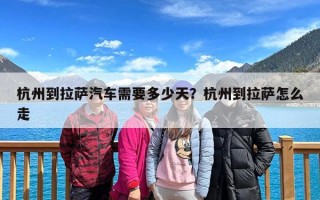 杭州到拉萨汽车需要多少天？杭州到拉萨怎么走