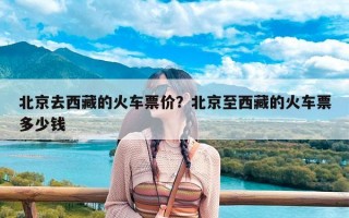北京去西藏的火车票价？北京至西藏的火车票多少钱