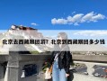 北京去西藏跟团游？北京到西藏跟团多少钱