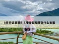 8月份去西藏？8月份去西藏穿什么衣服