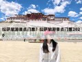 拉萨旅游景点门票？拉萨旅游景点门票2020