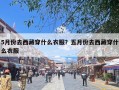 5月份去西藏穿什么衣服？五月份去西藏穿什么衣服