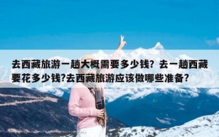 去西藏旅游一趟大概需要多少钱？去一趟西藏要花多少钱?去西藏旅游应该做哪些准备?