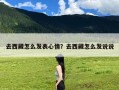 去西藏怎么发表心情？去西藏怎么发说说