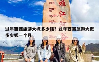过年西藏旅游大概多少钱？过年西藏旅游大概多少钱一个月