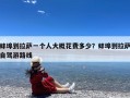 蚌埠到拉萨一个人大概花费多少？蚌埠到拉萨自驾游路线