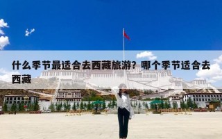 什么季节最适合去西藏旅游？哪个季节适合去西藏