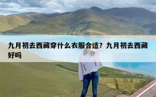 九月初去西藏穿什么衣服合适？九月初去西藏好吗