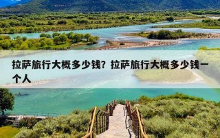 拉萨旅行大概多少钱？拉萨旅行大概多少钱一个人