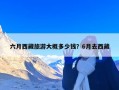 六月西藏旅游大概多少钱？6月去西藏