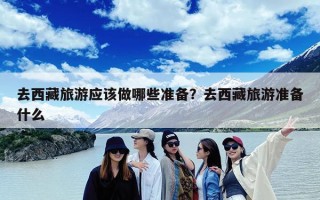 去西藏旅游应该做哪些准备？去西藏旅游准备什么