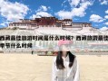 西藏最佳旅游时间是什么时候？西藏旅游最佳季节什么时候