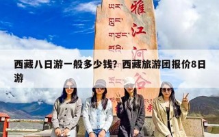 西藏八日游一般多少钱？西藏旅游团报价8日游