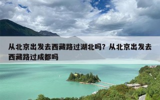 从北京出发去西藏路过湖北吗？从北京出发去西藏路过成都吗