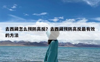 去西藏怎么预防高反？去西藏预防高反最有效的方法