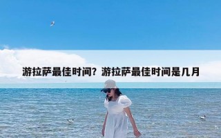 游拉萨最佳时间？游拉萨最佳时间是几月