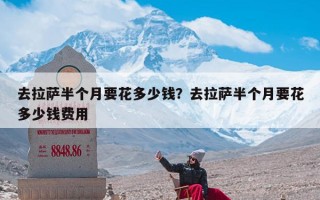 去拉萨半个月要花多少钱？去拉萨半个月要花多少钱费用