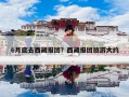 6月底去西藏报团？西藏报团旅游大约