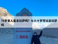 78岁老人能去拉萨吗？七八十岁可以去拉萨吗