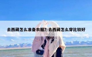 去西藏怎么准备衣服？去西藏怎么穿比较好