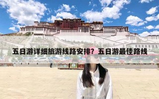 五日游详细旅游线路安排？五日游最佳路线