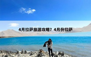 4月拉萨旅游攻略？4月份拉萨