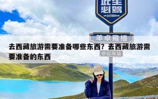 去西藏旅游需要准备哪些东西？去西藏旅游需要准备的东西