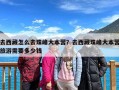 去西藏怎么去珠峰大本营？去西藏珠峰大本营旅游需要多少钱