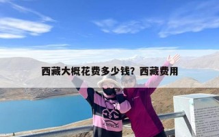 西藏大概花费多少钱？西藏费用