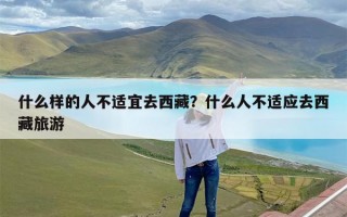 什么样的人不适宜去西藏？什么人不适应去西藏旅游