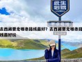 去西藏要走哪条路线最好？去西藏要走哪条路线最好玩