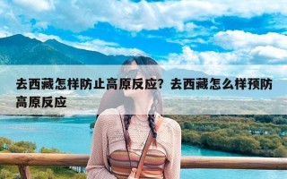 去西藏怎样防止高原反应？去西藏怎么样预防高原反应