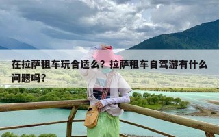 在拉萨租车玩合适么？拉萨租车自驾游有什么问题吗?