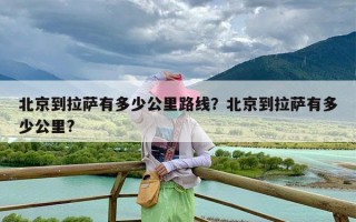 北京到拉萨有多少公里路线？北京到拉萨有多少公里?