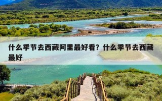 什么季节去西藏阿里最好看？什么季节去西藏最好