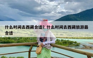 什么时间去西藏合适？什么时间去西藏旅游最合适
