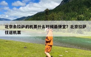 北京去拉萨的机票什么时候最便宜？北京拉萨往返机票