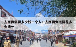 去西藏需要多少钱一个人？去西藏大概要花多少钱一