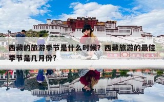 西藏的旅游季节是什么时候？西藏旅游的最佳季节是几月份?