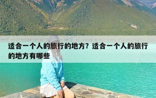 适合一个人的旅行的地方？适合一个人的旅行的地方有哪些