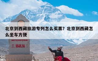 北京到西藏旅游专列怎么买票？北京到西藏怎么坐车方便