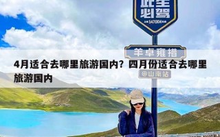 4月适合去哪里旅游国内？四月份适合去哪里旅游国内