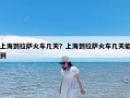 上海到拉萨火车几天？上海到拉萨火车几天能到