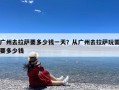广州去拉萨要多少钱一天？从广州去拉萨玩需要多少钱