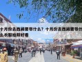十月份去西藏要带什么？十月份去西藏要带什么衣服拍照好看