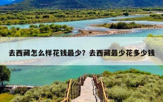 去西藏怎么样花钱最少？去西藏最少花多少钱
