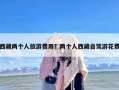 西藏两个人旅游费用？两个人西藏自驾游花费