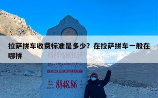 拉萨拼车收费标准是多少？在拉萨拼车一般在哪拼