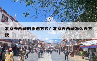 北京去西藏的旅途方式？北京去西藏怎么去方便