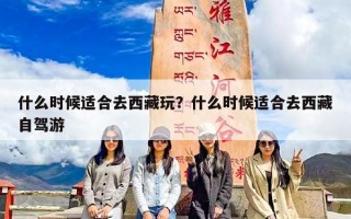 什么时候适合去西藏玩？什么时候适合去西藏自驾游
